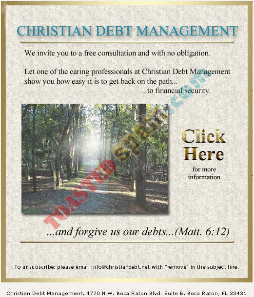 toastedspam.com christian debt-relief.com_0001 - 2004-03-30	christian debt management - www.christian-debt-relief.com mailto:handleradvertising@yahoo.com mailto:info@christiandebt.net 818-885-0056