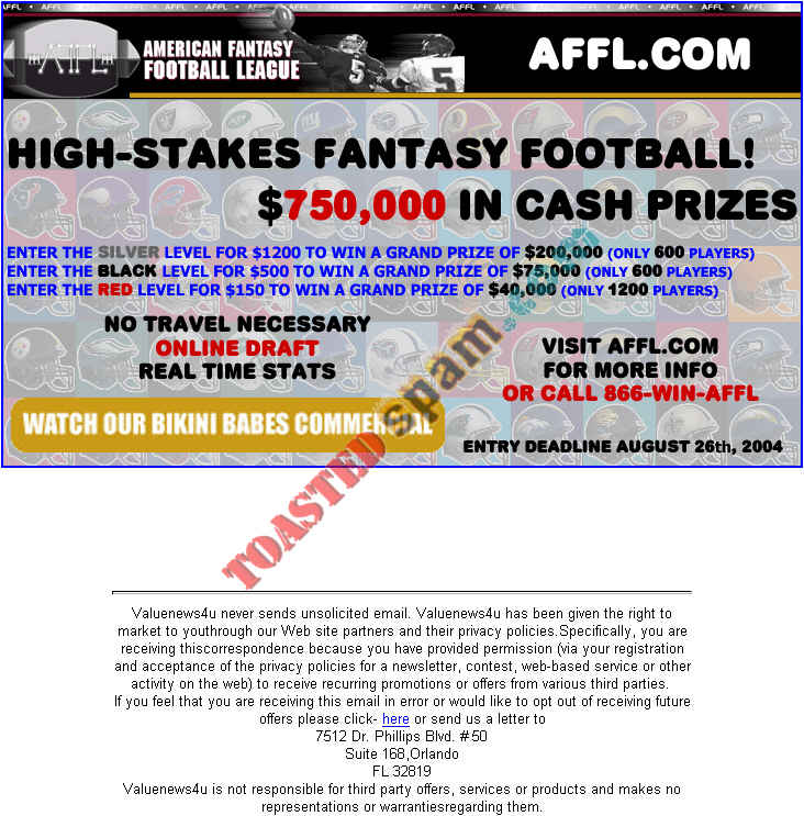 toastedspam.com valuenews4u.com 0001 - 2004-08-03	american fantasy football league affl.com - www.valuenews4u.com/cgi-bin/st.cgi?par=6TA mailto:benkirk@hotmail.com 407-651-0288 mailto:info@affl.com 866-946-2335